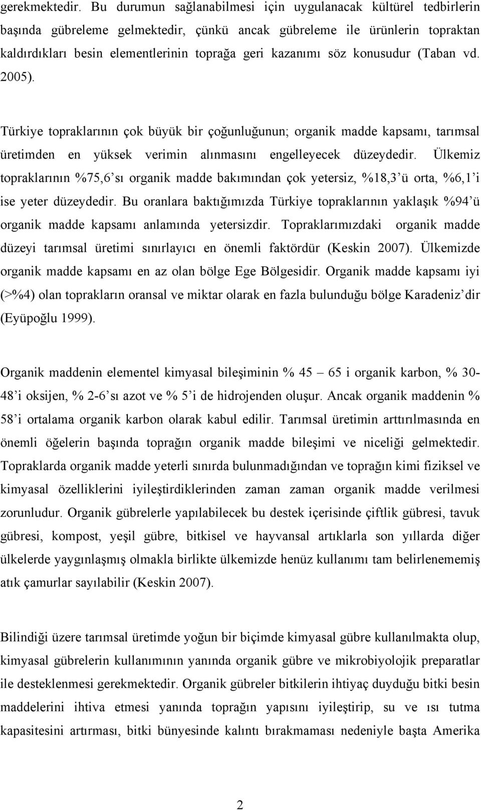 söz konusudur (Taban vd. 2005). Türkiye topraklarının çok büyük bir çoğunluğunun; organik madde kapsamı, tarımsal üretimden en yüksek verimin alınmasını engelleyecek düzeydedir.