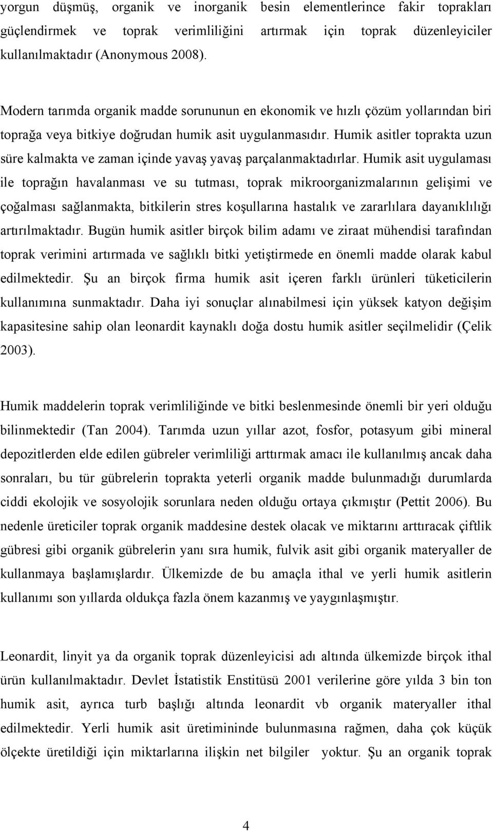 Humik asitler toprakta uzun süre kalmakta ve zaman içinde yavaş yavaş parçalanmaktadırlar.