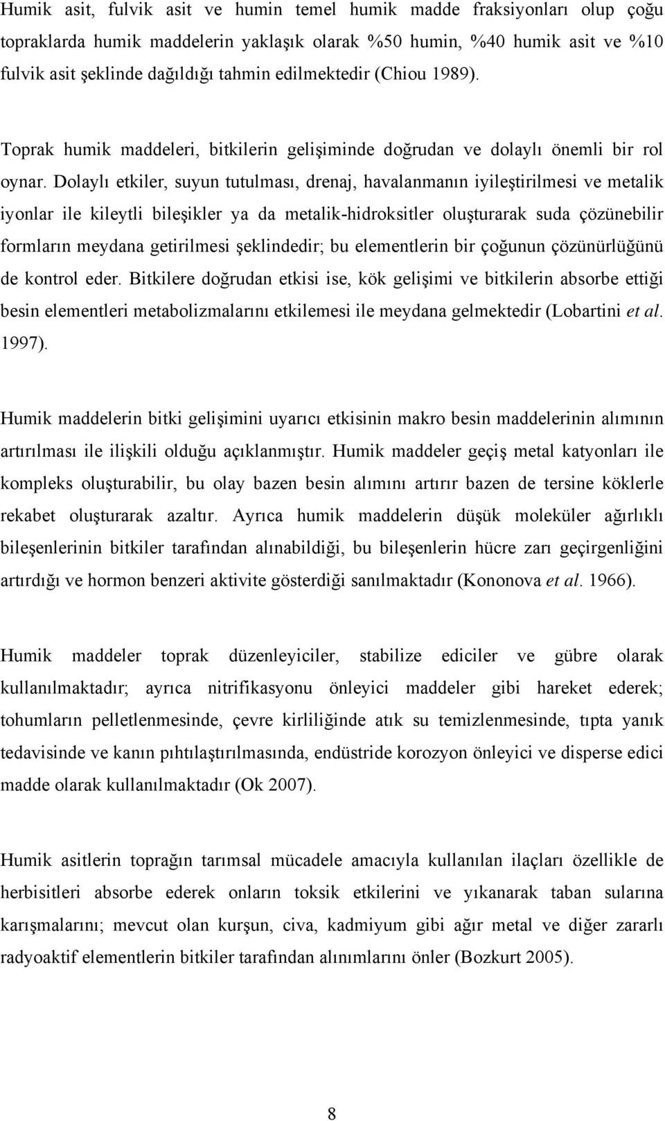 Dolaylı etkiler, suyun tutulması, drenaj, havalanmanın iyileştirilmesi ve metalik iyonlar ile kileytli bileşikler ya da metalik-hidroksitler oluşturarak suda çözünebilir formların meydana getirilmesi