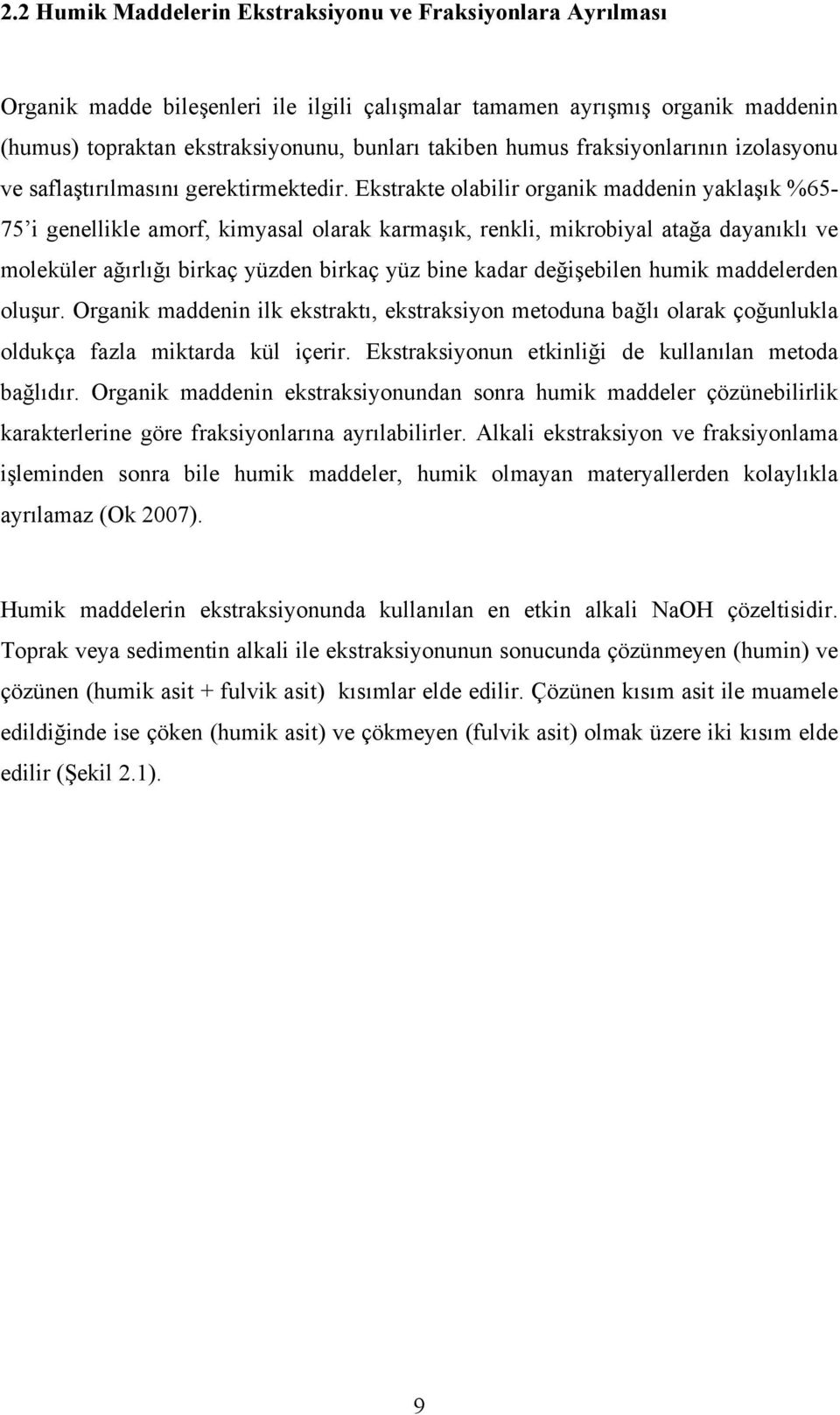 Ekstrakte olabilir organik maddenin yaklaşık %65-75 i genellikle amorf, kimyasal olarak karmaşık, renkli, mikrobiyal atağa dayanıklı ve moleküler ağırlığı birkaç yüzden birkaç yüz bine kadar