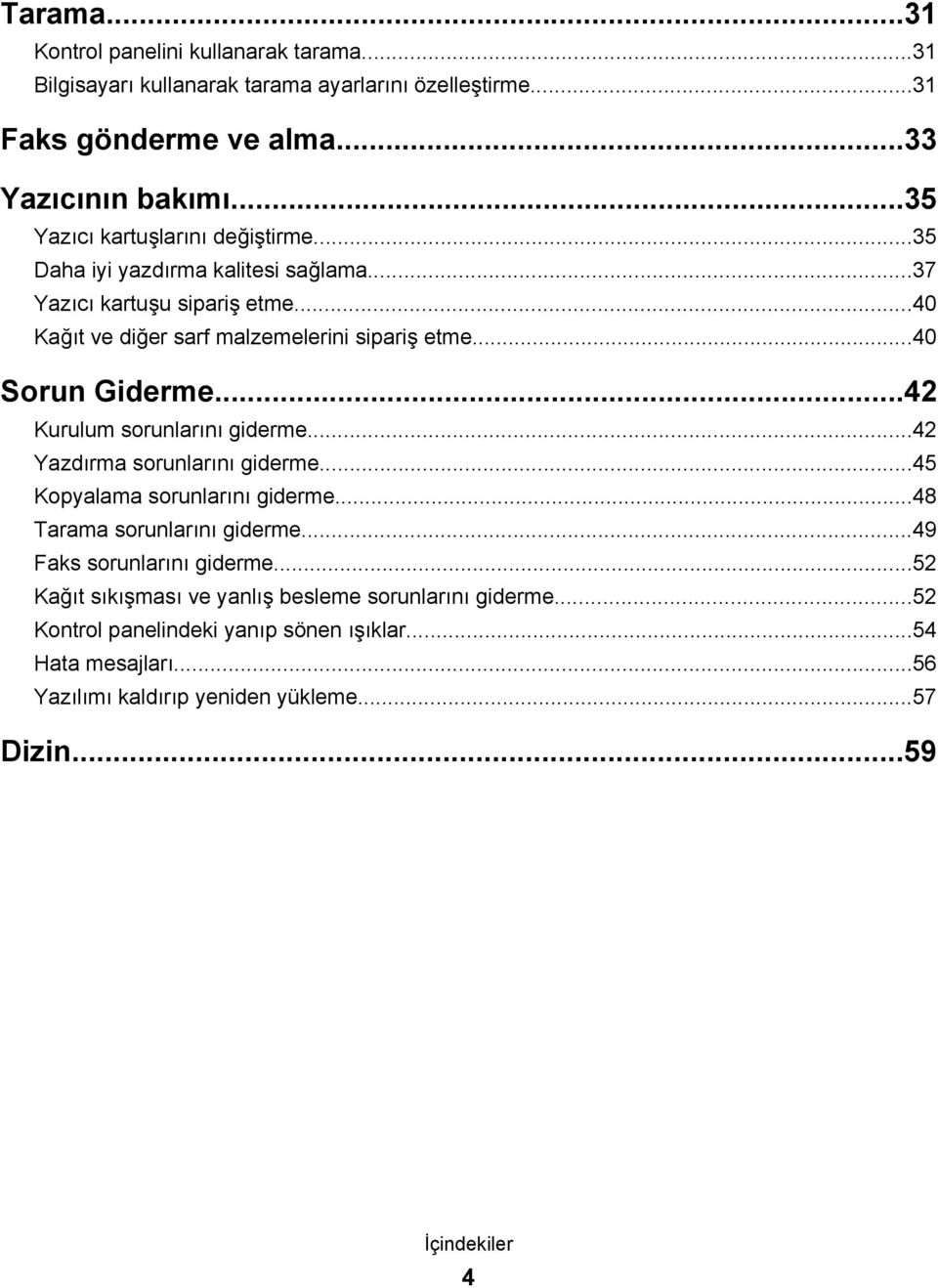 ..40 Sorun Giderme...42 Kurulum sorunlarını giderme...42 Yazdırma sorunlarını giderme...45 Kopyalama sorunlarını giderme...48 Tarama sorunlarını giderme.