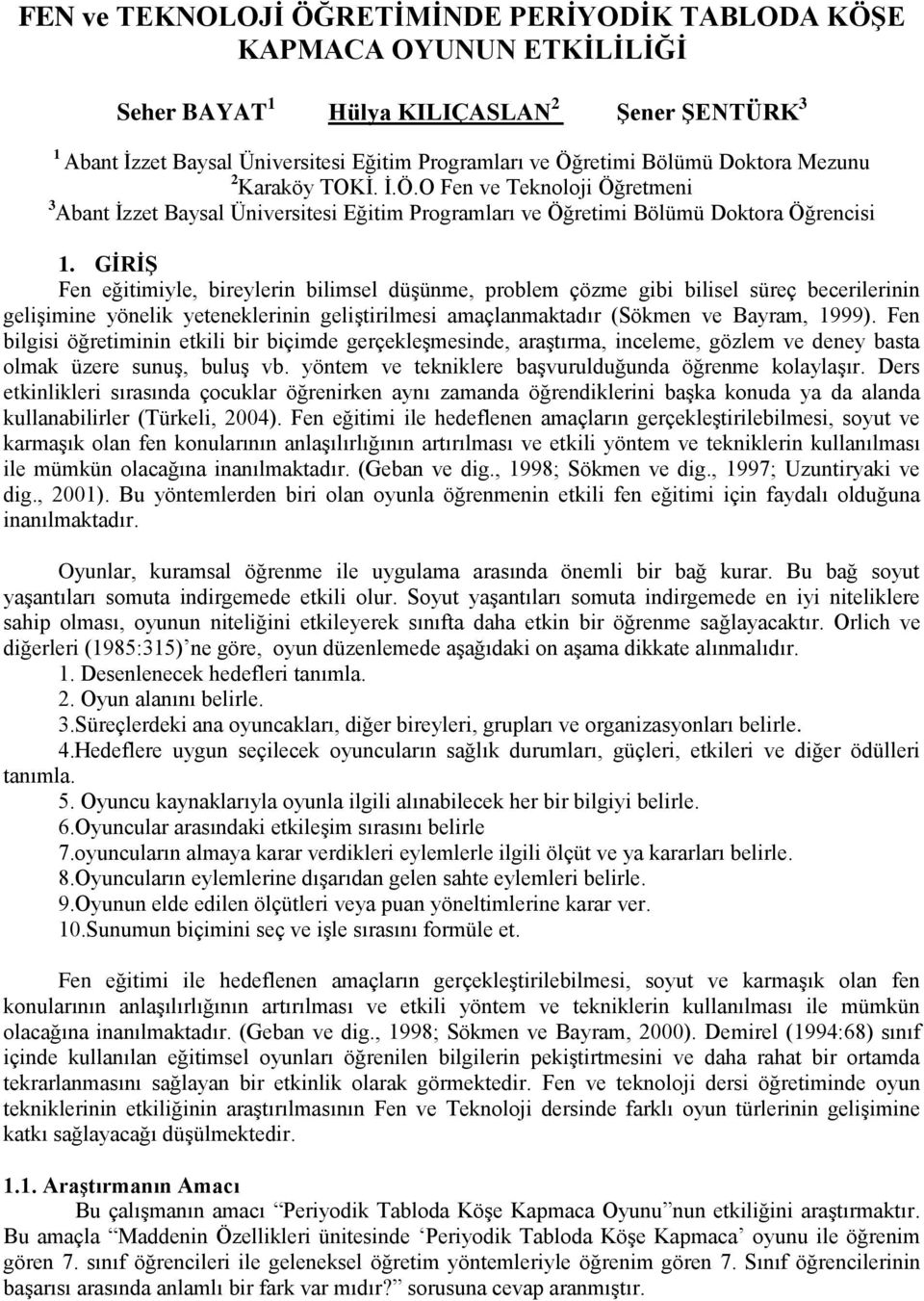 GİRİŞ Fen eğitimiyle, bireylerin bilimsel düşünme, problem çözme gibi bilisel süreç becerilerinin gelişimine yönelik yeteneklerinin geliştirilmesi amaçlanmaktadır (Sökmen ve Bayram, 1999).