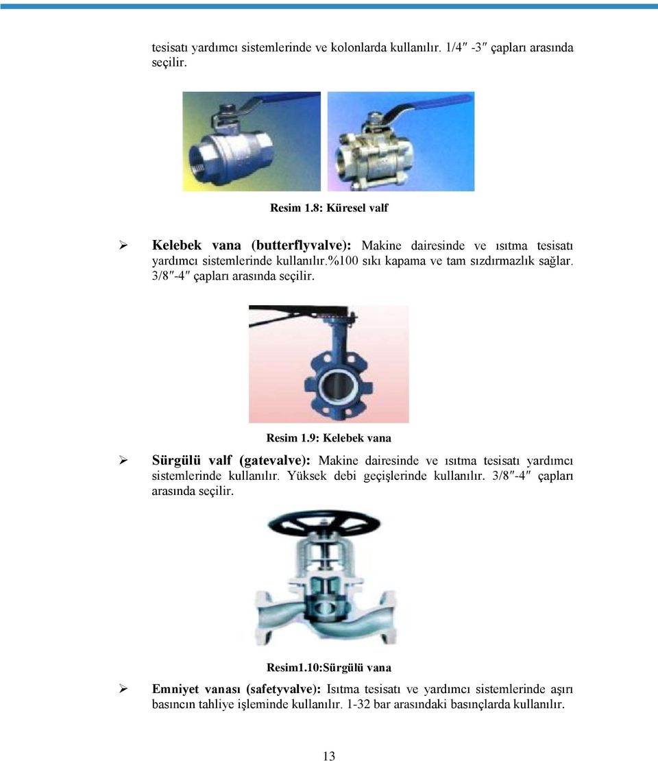 3/8-4 çapları arasında seçilir. Resim 1.9: Kelebek vana Sürgülü valf (gatevalve): Makine dairesinde ve ısıtma tesisatı yardımcı sistemlerinde kullanılır.