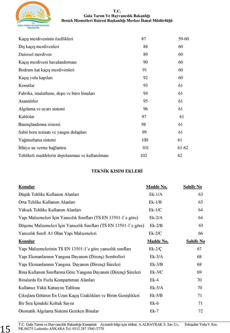 61 Yağmurlama sistemi 100 61 İtfaiye su verme bağlantısı 101 61-62 Tehlikeli maddelerin depolanması ve kullanılması 102 62 TEKNİK KISIM EKLERİ Konular Madde No.