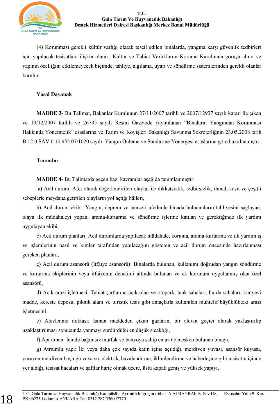 Yasal Dayanak MADDE 3- Bu Talimat, Bakanlar Kurulunun 27/11/2007 tarihli ve 2007/12937 sayılı kararı ile çıkan ve 19/12/2007 tarihli ve 26735 sayılı Resmi Gazetede yayımlanan Binaların Yangından