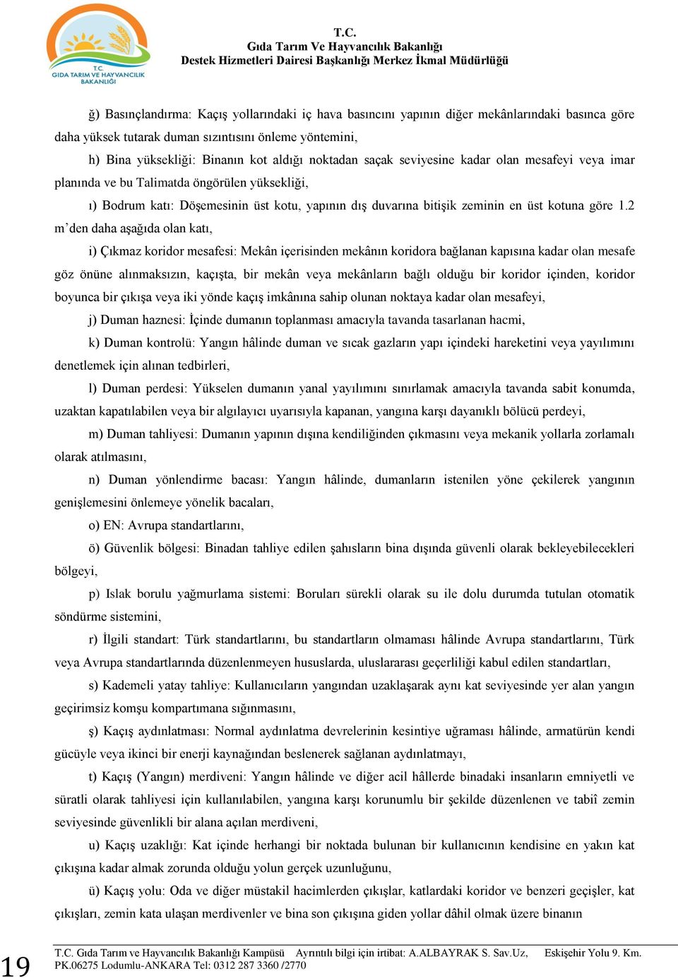 2 m den daha aşağıda olan katı, i) Çıkmaz koridor mesafesi: Mekân içerisinden mekânın koridora bağlanan kapısına kadar olan mesafe göz önüne alınmaksızın, kaçışta, bir mekân veya mekânların bağlı