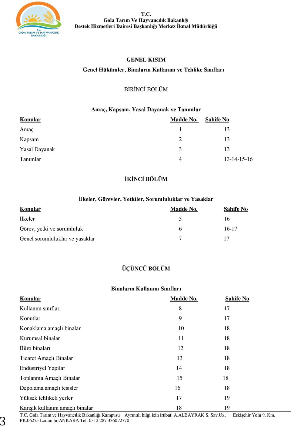 Sahife No İlkeler 5 16 Görev, yetki ve sorumluluk 6 16-17 Genel sorumluluklar ve yasaklar 7 17 ÜÇÜNCÜ BÖLÜM Binaların Kullanım Sınıfları Konular Madde No.