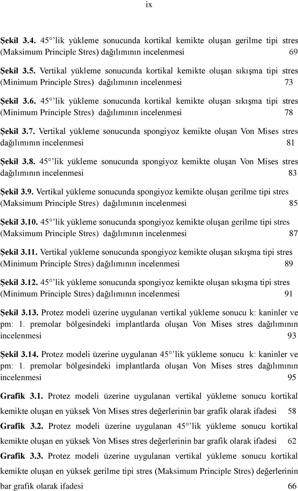 ġekil 3.7. Vertikal yükleme sonucunda spongiyoz kemikte oluģan Von Mises stres dağılımının incelenmesi 81