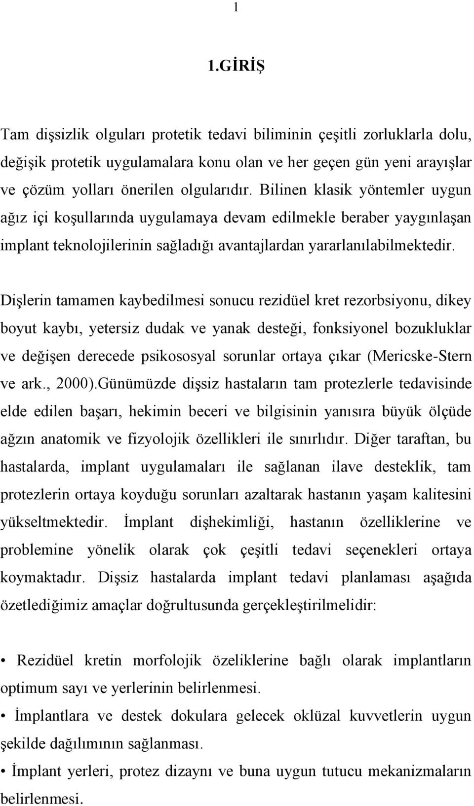 DiĢlerin tamamen kaybedilmesi sonucu rezidüel kret rezorbsiyonu, dikey boyut kaybı, yetersiz dudak ve yanak desteği, fonksiyonel bozukluklar ve değiģen derecede psikososyal sorunlar ortaya çıkar