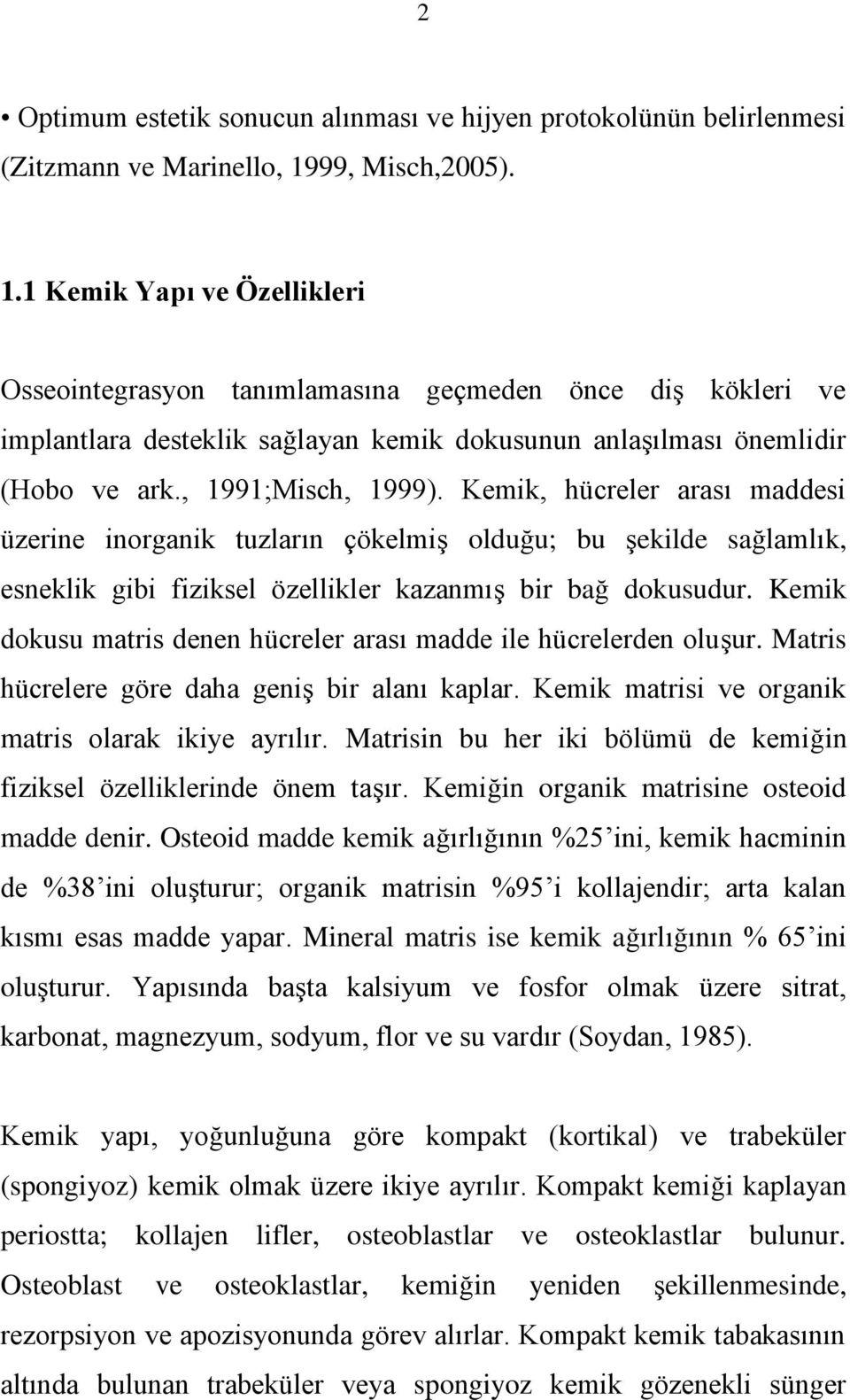 , 1991;Misch, 1999). Kemik, hücreler arası maddesi üzerine inorganik tuzların çökelmiģ olduğu; bu Ģekilde sağlamlık, esneklik gibi fiziksel özellikler kazanmıģ bir bağ dokusudur.