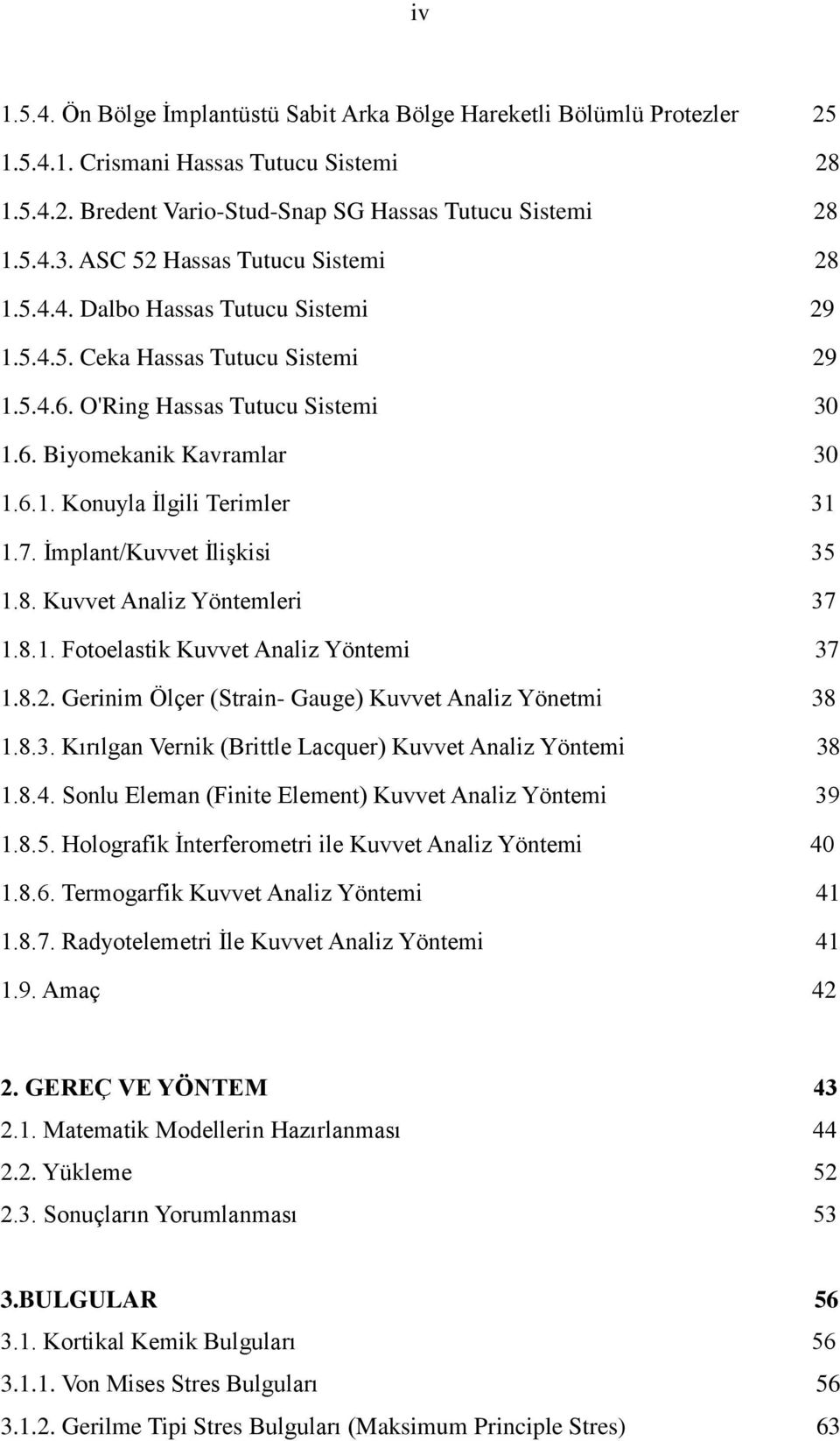 7. Ġmplant/Kuvvet ĠliĢkisi 35 1.8. Kuvvet Analiz Yöntemleri 37 1.8.1. Fotoelastik Kuvvet Analiz Yöntemi 37 1.8.2. Gerinim Ölçer (Strain- Gauge) Kuvvet Analiz Yönetmi 38 1.8.3. Kırılgan Vernik (Brittle Lacquer) Kuvvet Analiz Yöntemi 38 1.