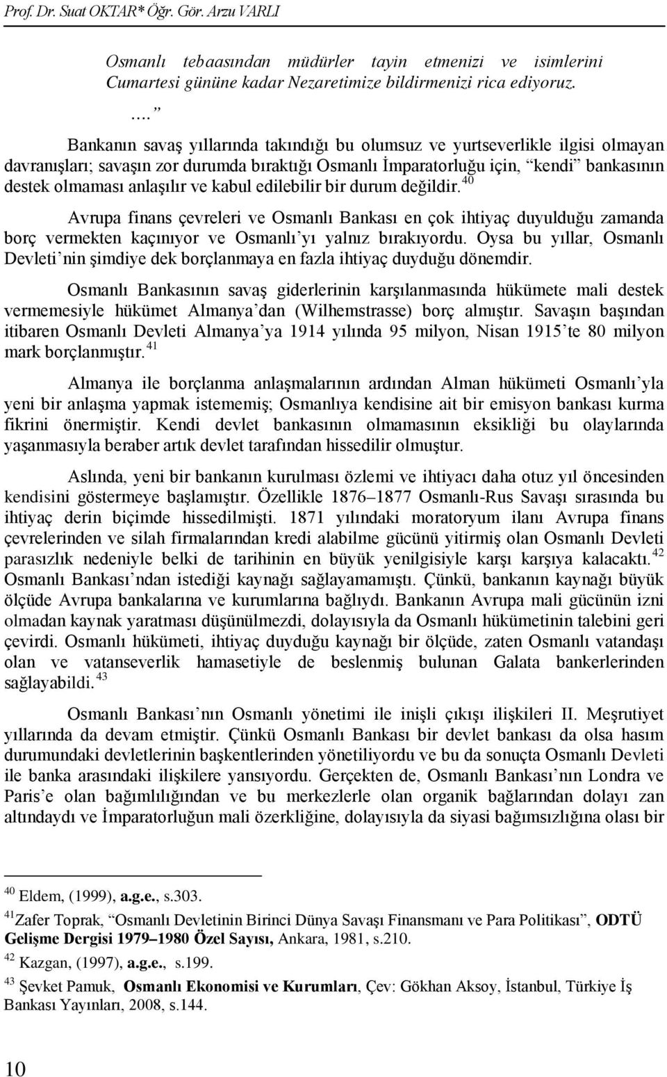 kabul edilebilir bir durum değildir. 40 Avrupa finans çevreleri ve Osmanlı Bankası en çok ihtiyaç duyulduğu zamanda borç vermekten kaçınıyor ve Osmanlı yı yalnız bırakıyordu.