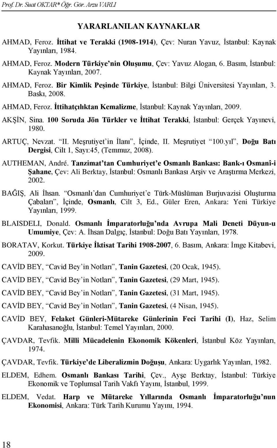 AKŞİN, Sina. 100 Soruda Jön Türkler ve İttihat Terakki, İstanbul: Gerçek Yayınevi, 1980. ARTUÇ, Nevzat. II. Meşrutiyet in İlanı, İçinde, II. Meşrutiyet 100.