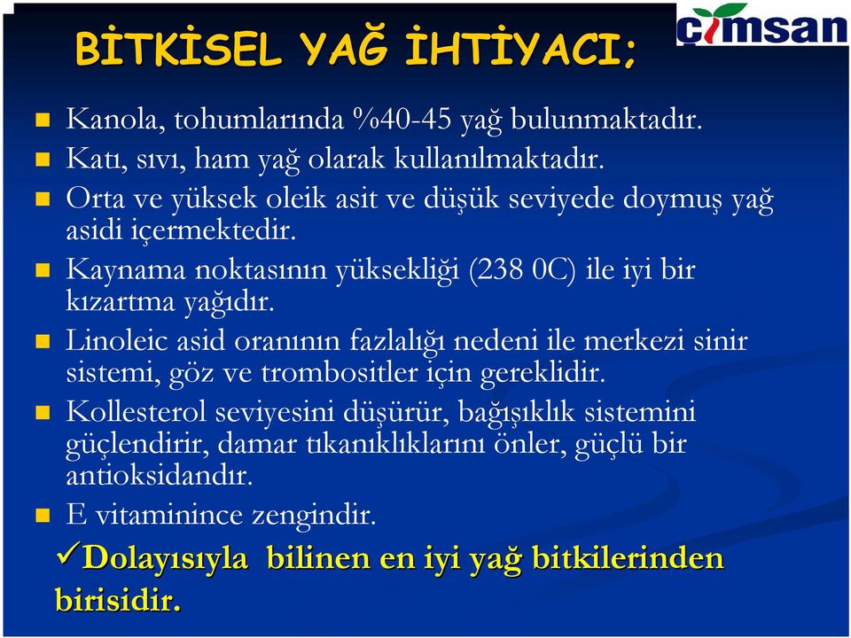 Linoleic asid oranının fazlalığı nedeni ile merkezi sinir sistemi, göz ve trombositler için gereklidir.