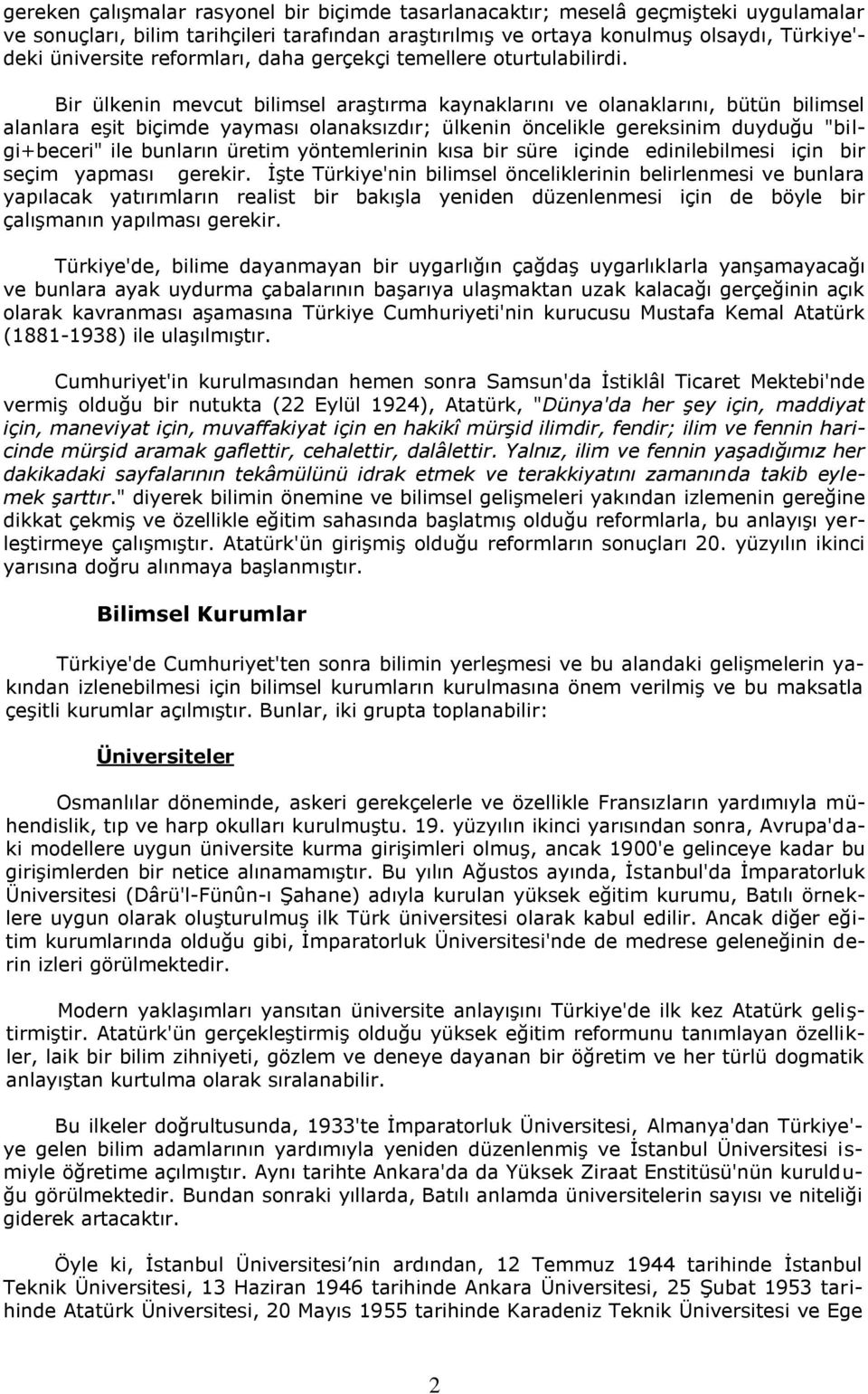 Bir ülkenin mevcut bilimsel araştırma kaynaklarını ve olanaklarını, bütün bilimsel alanlara eşit biçimde yayması olanaksızdır; ülkenin öncelikle gereksinim duyduğu "bilgi+beceri" ile bunların üretim