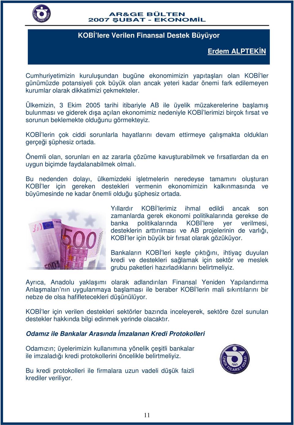 Ülkemizin, 3 Ekim 2005 tarihi itibariyle AB ile üyelik müzakerelerine başlamış bulunması ve giderek dışa açılan ekonomimiz nedeniyle KOBİ lerimizi birçok fırsat ve sorunun beklemekte olduğunu