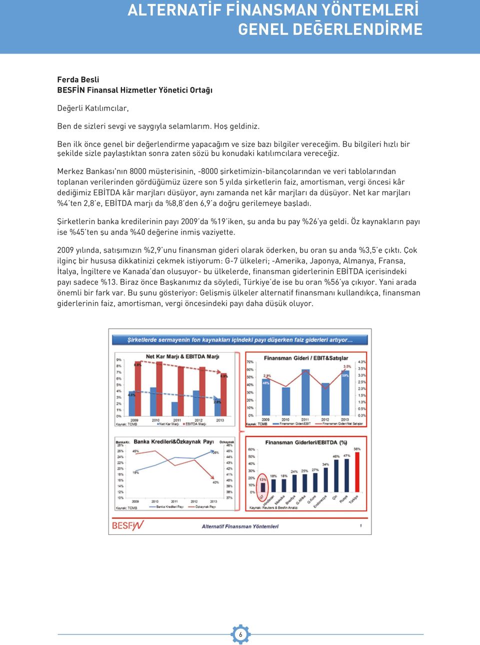 Merkez Bankası'nın 8000 müşterisinin, -8000 şirketimizin-bilançolarından ve veri tablolarından toplanan verilerinden gördüğümüz üzere son 5 yılda şirketlerin faiz, amortisman, vergi öncesi kâr