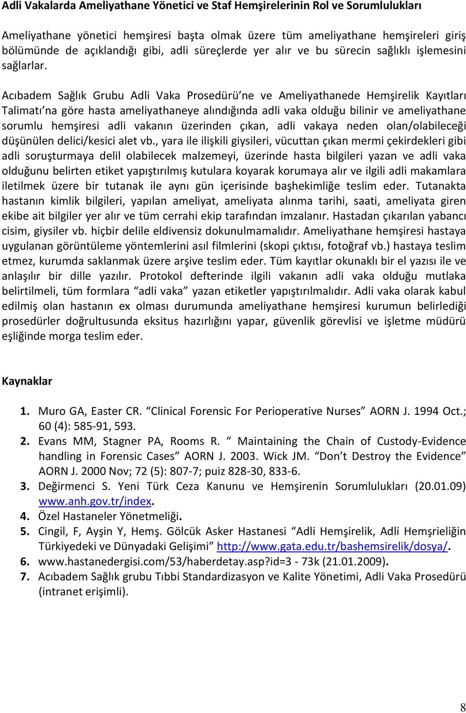 Acıbadem Sağlık Grubu Adli Vaka Prosedürü ne ve Ameliyathanede Hemşirelik Kayıtları Talimatı na göre hasta ameliyathaneye alındığında adli vaka olduğu bilinir ve ameliyathane sorumlu hemşiresi adli