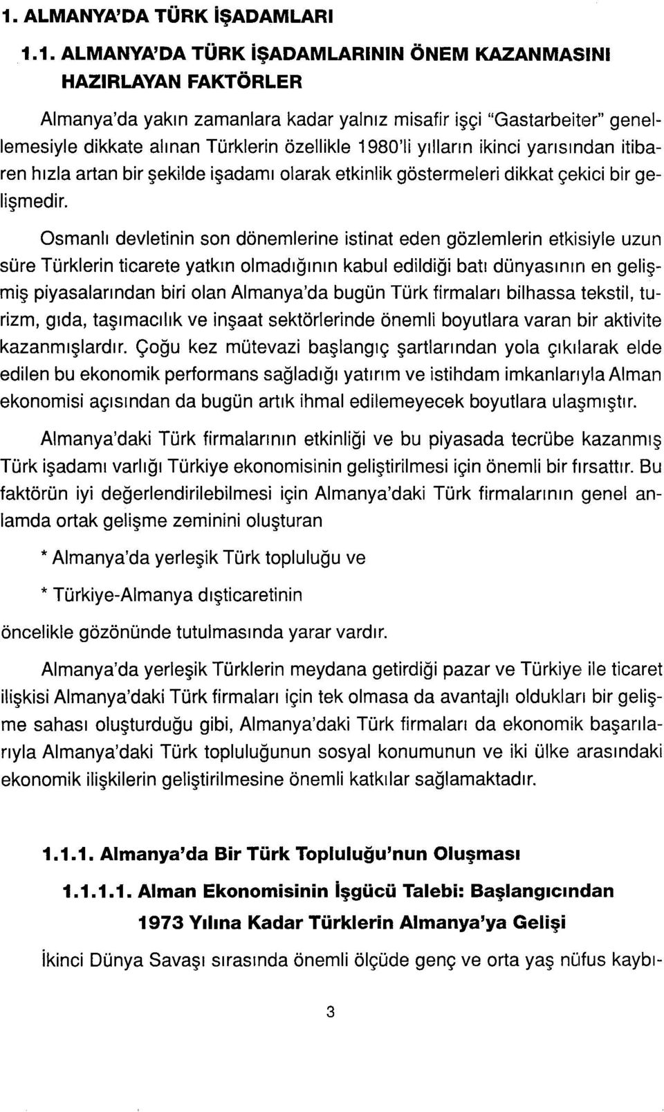 Osmanlı devletinin son dönemlerine istinat eden gözlemlerin etkisiyle uzun süre Türklerin ticarete yatkın olmadığının kabul edildiği batı dünyasınırı en gelişmiş piyasalarından biri olan Almanya'da