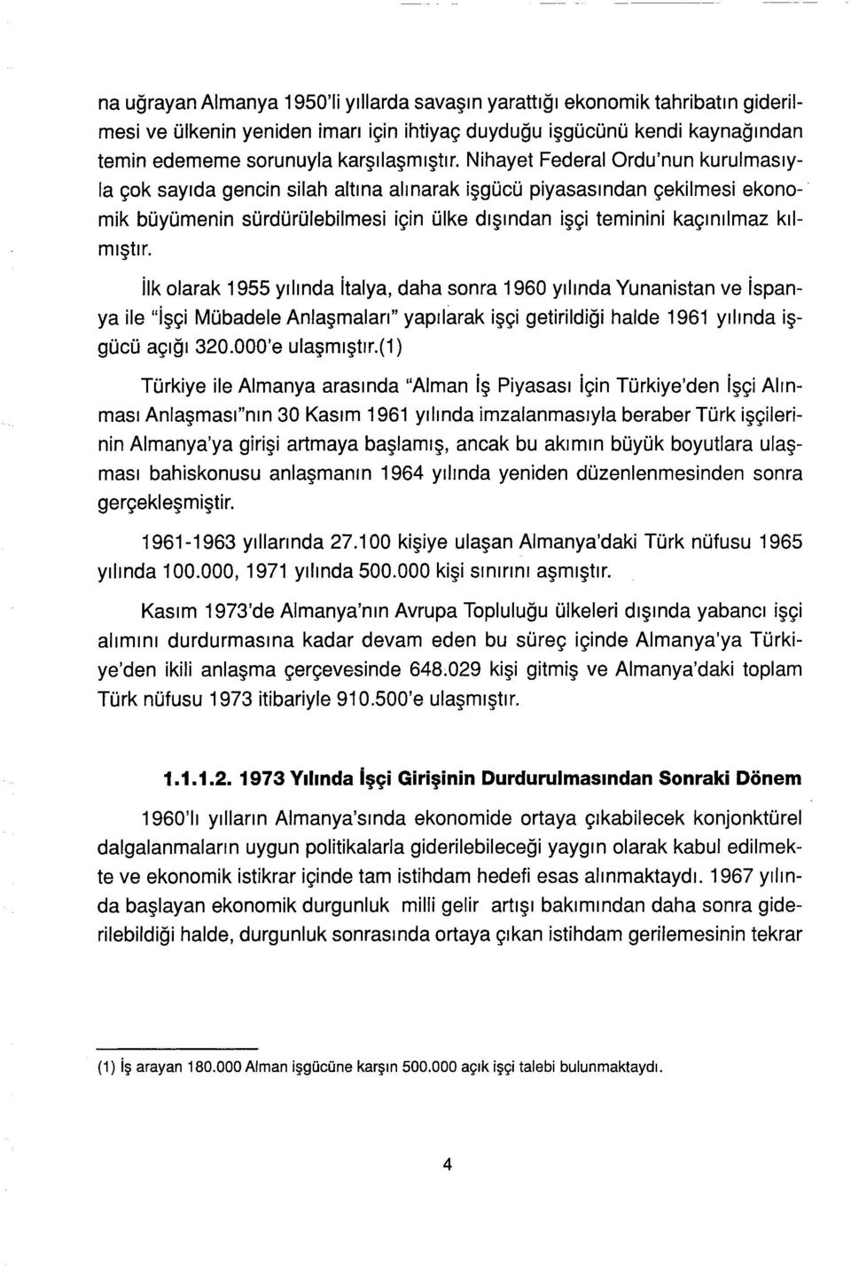 ilk olarak 1955 yılında italya, daha sonra 1960 yılında Yunanistan ve ispanya ile "işçi Mübadele Anlaşmaları" yapılarak işçi getirildiği halde 1961 yılında işgücü açığı 320.000'e ulaşmıştır.