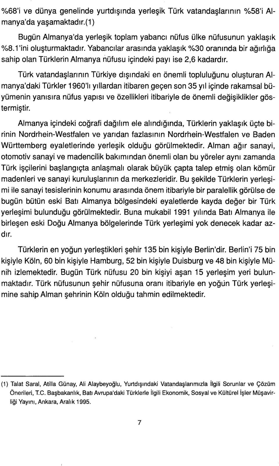 Türk vatandaşlarının Türkiye dışındaki en önemli topluluğunu oluşturan Almanya'daki Türkler 1960'1ı yıllardan itibaren.