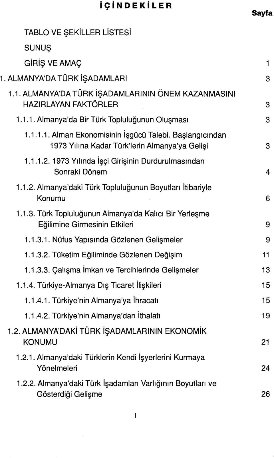 1.3. Türk Topluluğunun Almanya'da Kalıcı Bir Yerleşme Eğilimine Girmesinin Etkileri 1.1.3.1. Nüfus Yapısında Gözlenen Gelişmeler 1.1.3.2. Tüketim Eğiliminde Gözlenen Değişim 1.1.3.3. Çalışma imkan ve Tercihlerinde Gelişmeler 1.