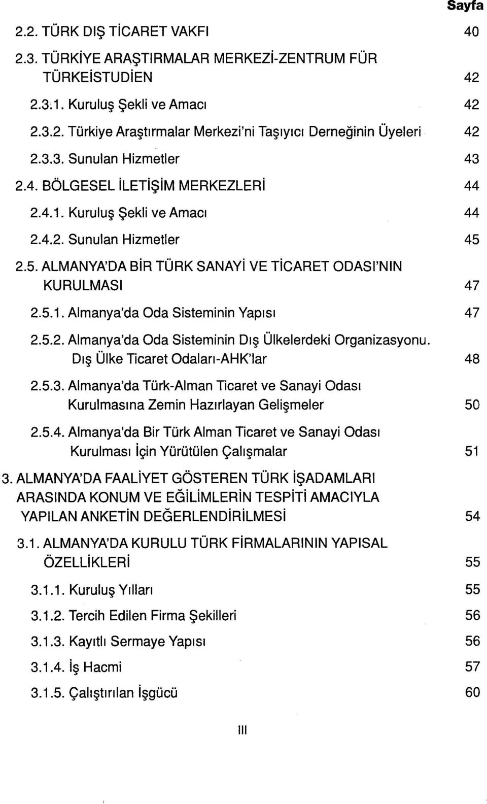 5.2. Almanya'da Oda Sisteminin Dış Ülkelerdeki Organizasyonu. Dış Ülke Ticaret Odaları-AHK'Iar 48 2.5.3. Almanya'da Türk-Alman Ticaret ve Sanayi Odası Kurulmasına Zemin Hazırlayan Gelişmeler 50 2.5.4. Almanya'da Bir Türk Alman Ticaret ve Sanayi Odası Kurulması için Yürütülen Çalışmalar 51 3.