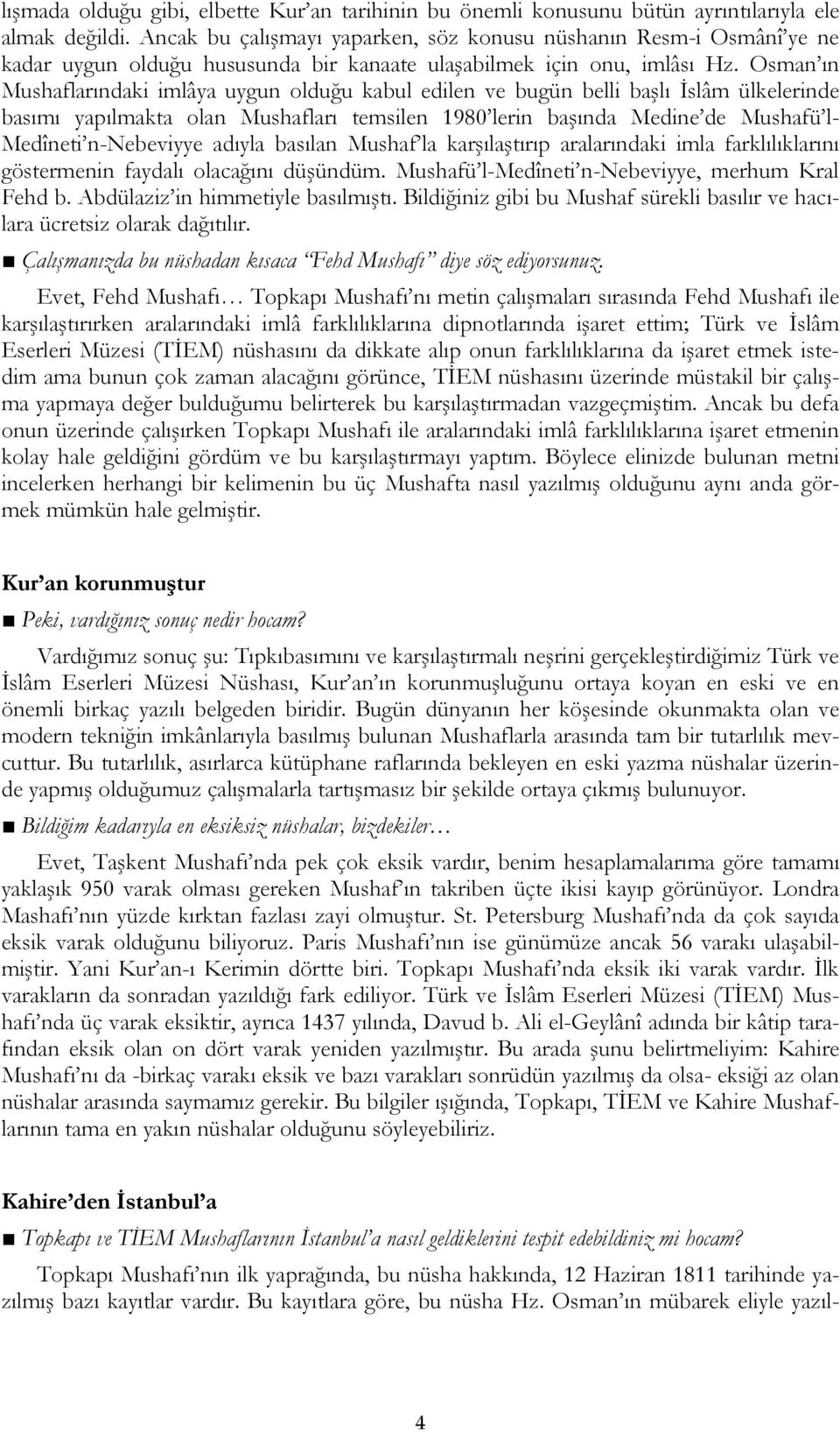 Osman ın Mushaflarındaki imlâya uygun olduğu kabul edilen ve bugün belli başlı İslâm ülkelerinde basımı yapılmakta olan Mushafları temsilen 1980 lerin başında Medine de Mushafü l- Medîneti