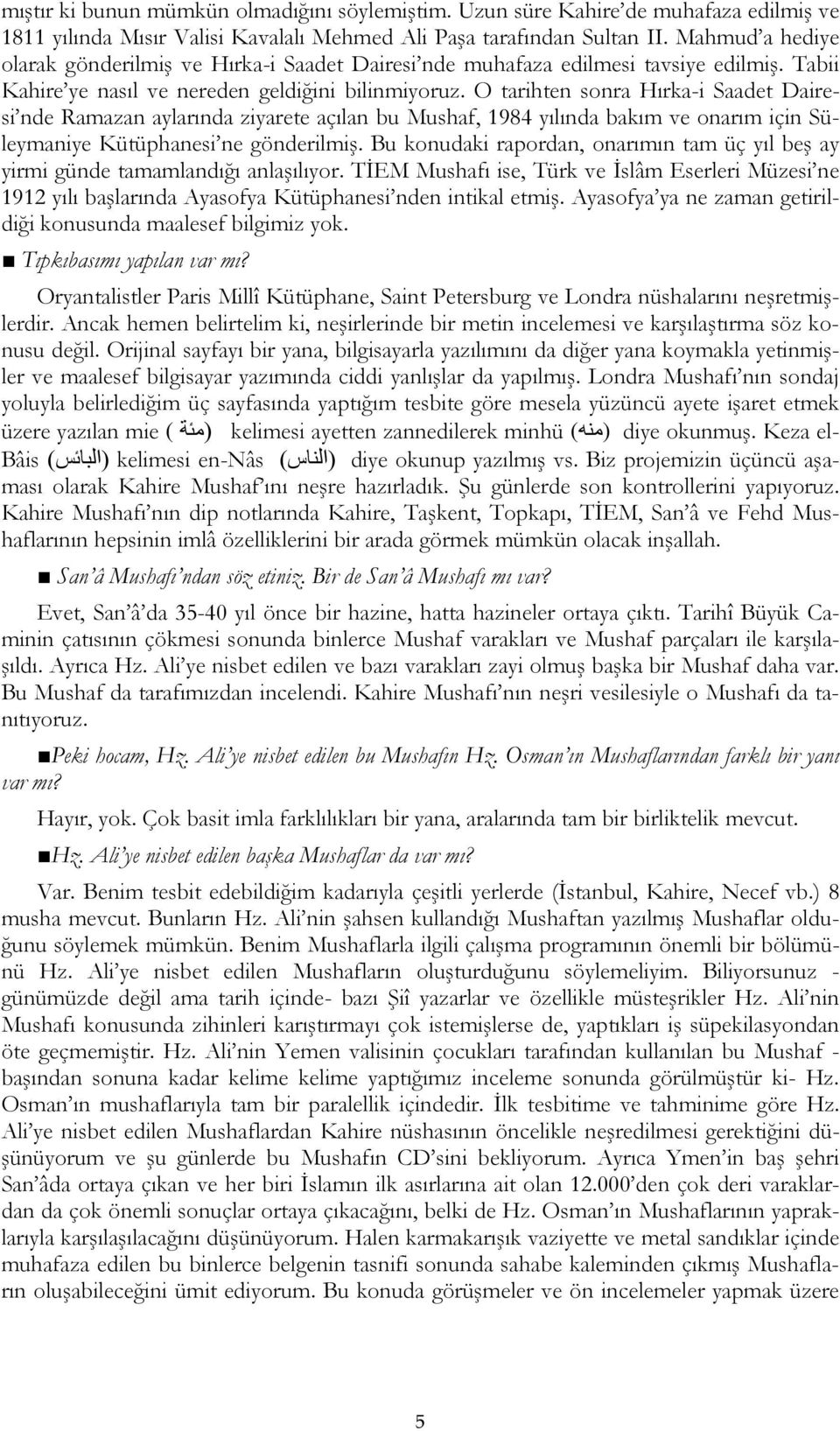 O tarihten sonra Hırka-i Saadet Dairesi nde Ramazan aylarında ziyarete açılan bu Mushaf, 1984 yılında bakım ve onarım için Süleymaniye Kütüphanesi ne gönderilmiş.