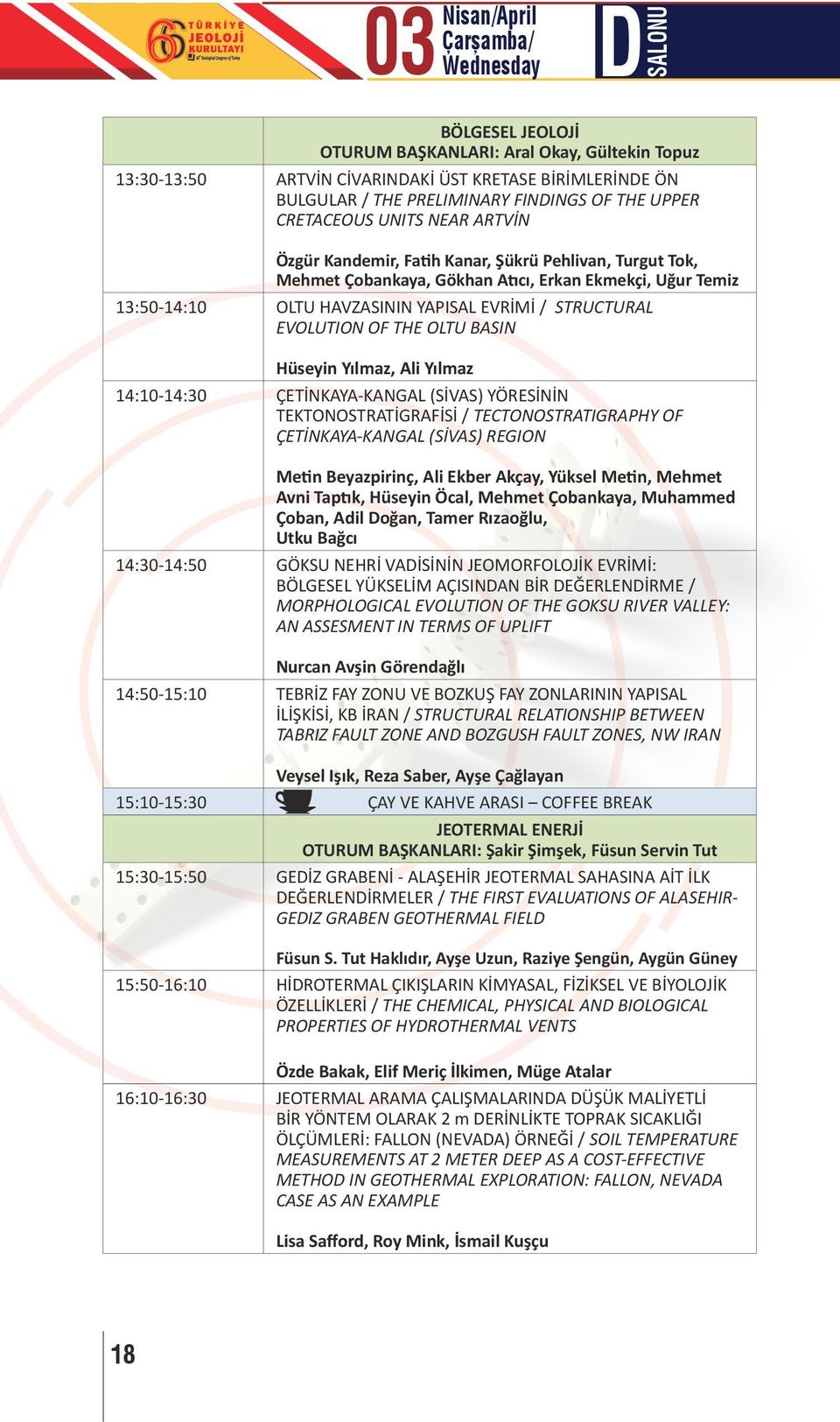 STRUCTURAL EVOLUTION OF THE OLTU BASIN Hüseyin Yılmaz, Ali Yılmaz 14:10-14:30 ÇETİNKAYA-KANGAL (SİVAS) YÖRESİNİN TEKTONOSTRATİGRAFİSİ / TECTONOSTRATIGRAPHY OF ÇETİNKAYA-KANGAL (SİVAS) REGION Metin