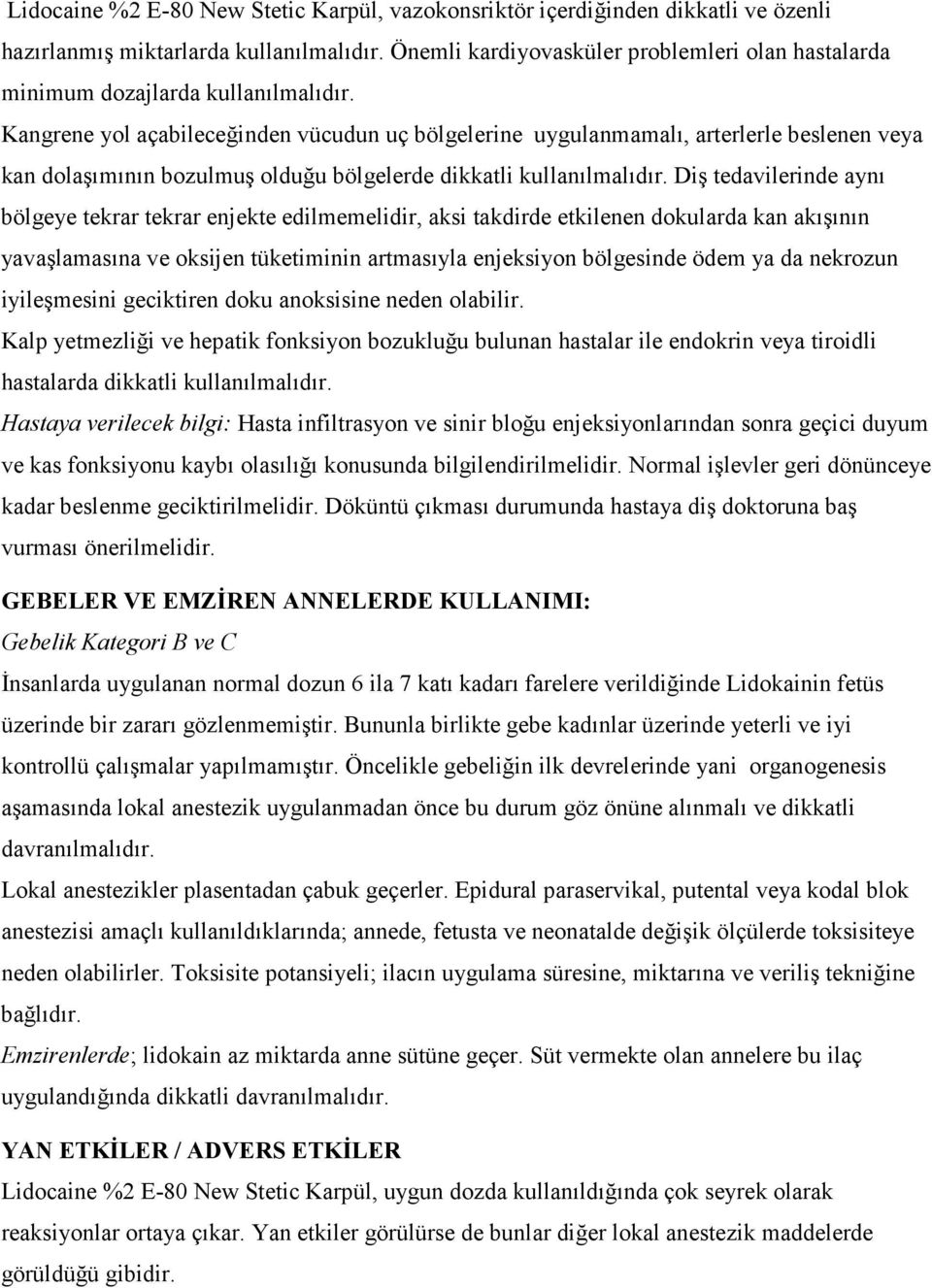 Kangrene yol açabileceğinden vücudun uç bölgelerine uygulanmamalı, arterlerle beslenen veya kan dolaşımının bozulmuş olduğu bölgelerde dikkatli kullanılmalıdır.