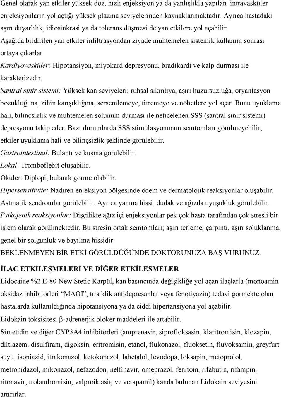 Aşağıda bildirilen yan etkiler infiltrasyondan ziyade muhtemelen sistemik kullanım sonrası ortaya çıkarlar.