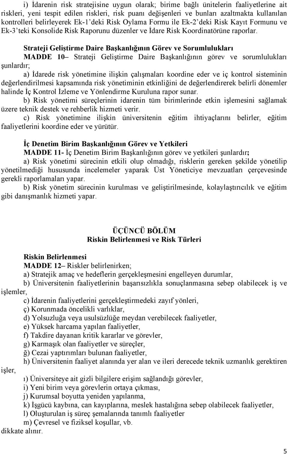 Strateji Geliştirme Daire Başkanlığının Görev ve Sorumlulukları MADDE 10 Strateji Geliştirme Daire Başkanlığının görev ve sorumlulukları şunlardır; a) İdarede risk yönetimine ilişkin çalışmaları