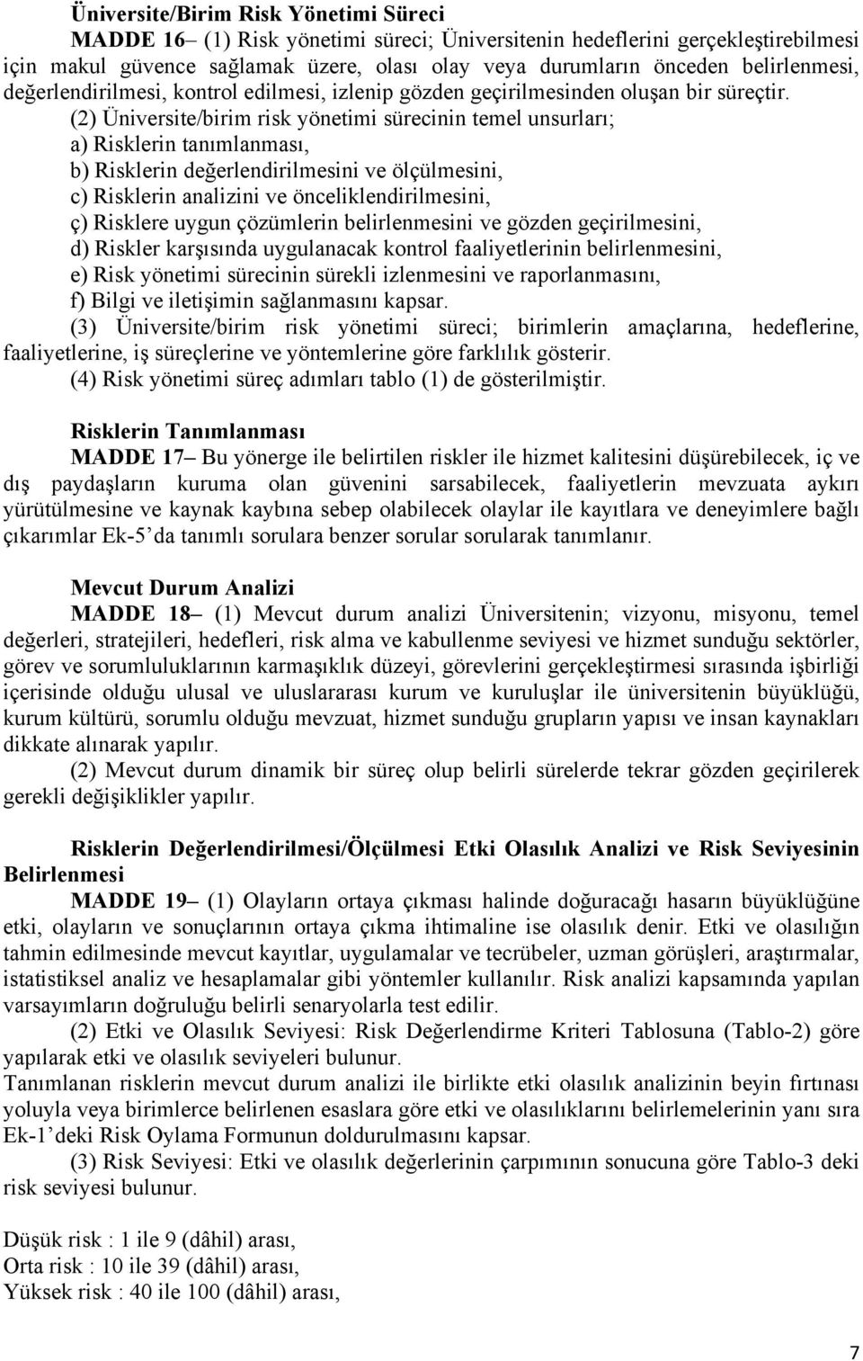 (2) Üniversite/birim risk yönetimi sürecinin temel unsurları; a) Risklerin tanımlanması, b) Risklerin değerlendirilmesini ve ölçülmesini, c) Risklerin analizini ve önceliklendirilmesini, ç) Risklere