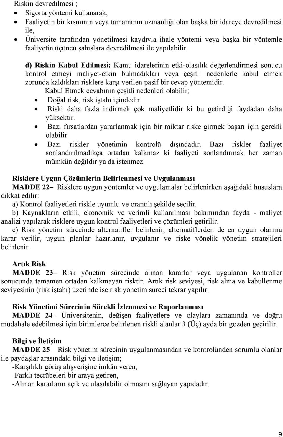 d) Riskin Kabul Edilmesi: Kamu idarelerinin etki-olasılık değerlendirmesi sonucu kontrol etmeyi maliyet-etkin bulmadıkları veya çeşitli nedenlerle kabul etmek zorunda kaldıkları risklere karşı