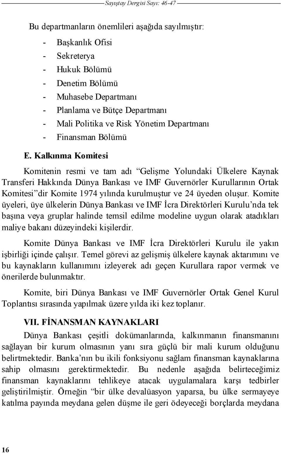 Kalkınma Komitesi Komitenin resmi ve tam adı Geli me Yolundaki Ülkelere Kaynak Transferi Hakkında Dünya Bankası ve IMF Guvernörler Kurullarının Ortak Komitesi dir Komite 1974 yılında kurulmu tur ve