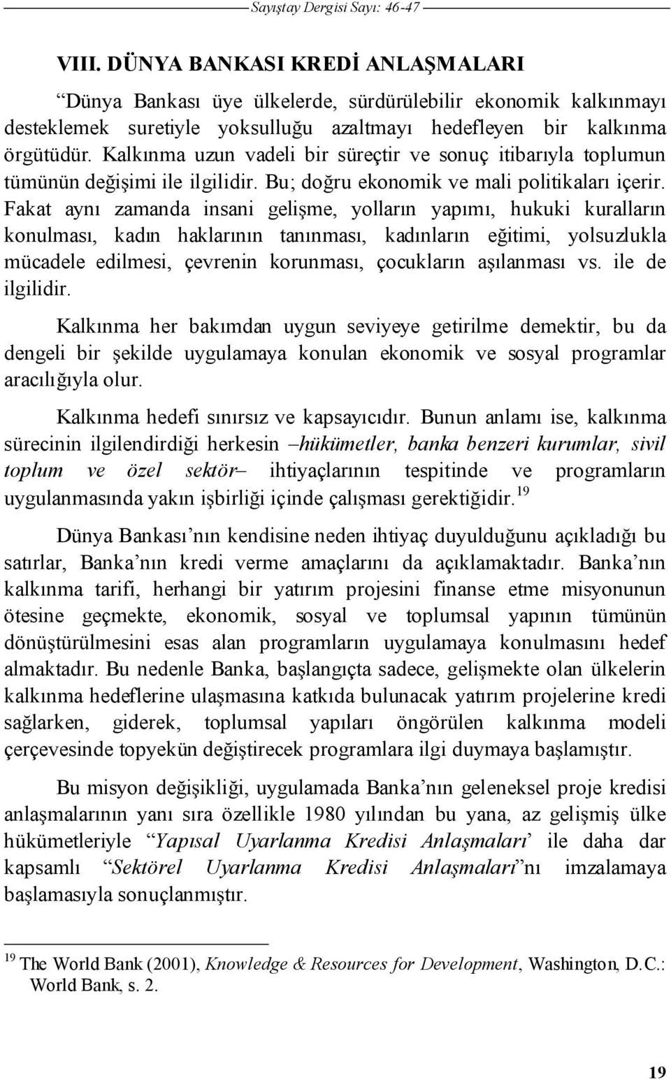 Fakat aynı zamanda insani geli me, yolların yapımı, hukuki kuralların konulması, kadın haklarının tanınması, kadınların e itimi, yolsuzlukla mücadele edilmesi, çevrenin korunması, çocukların a