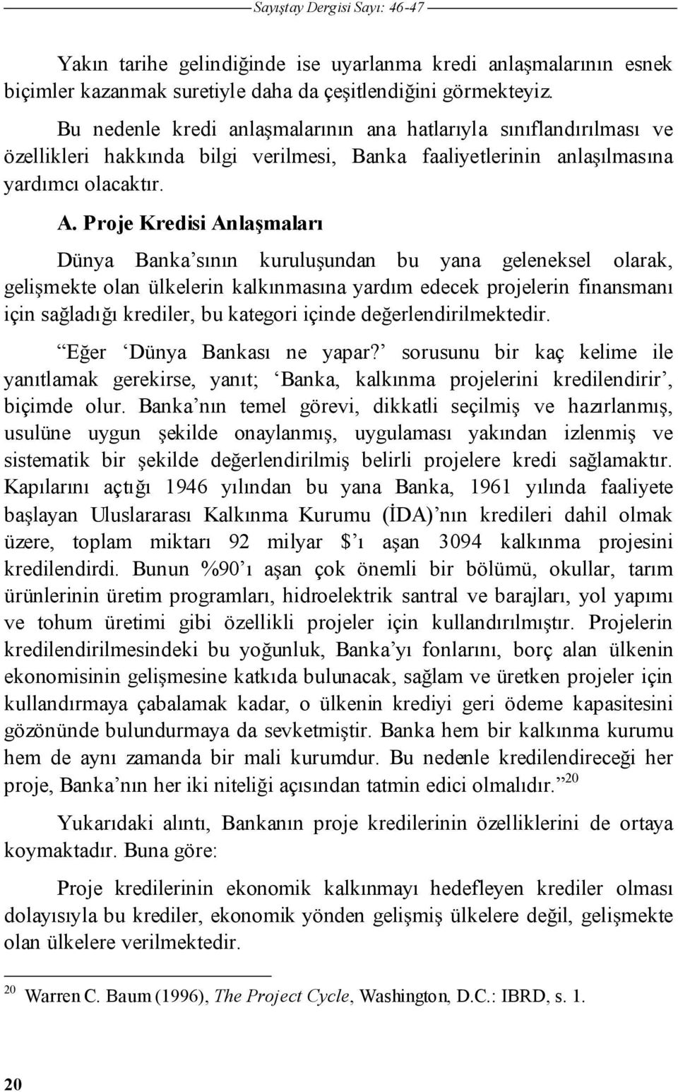 Proje Kredisi Anla maları Dünya Banka sının kurulu undan bu yana geleneksel olarak, geli mekte olan ülkelerin kalkınmasına yardım edecek projelerin finansmanı için sa ladı ı krediler, bu kategori