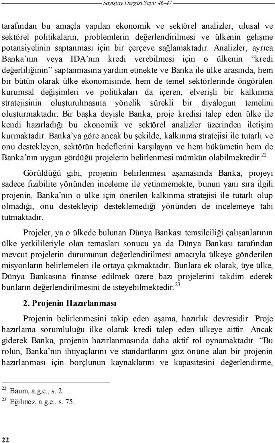 Analizler, ayrıca Banka nın veya IDA nın kredi verebilmesi için o ülkenin kredi de erlili inin saptanmasına yardım etmekte ve Banka ile ülke arasında, hem bir bütün olarak ülke ekonomisinde, hem de