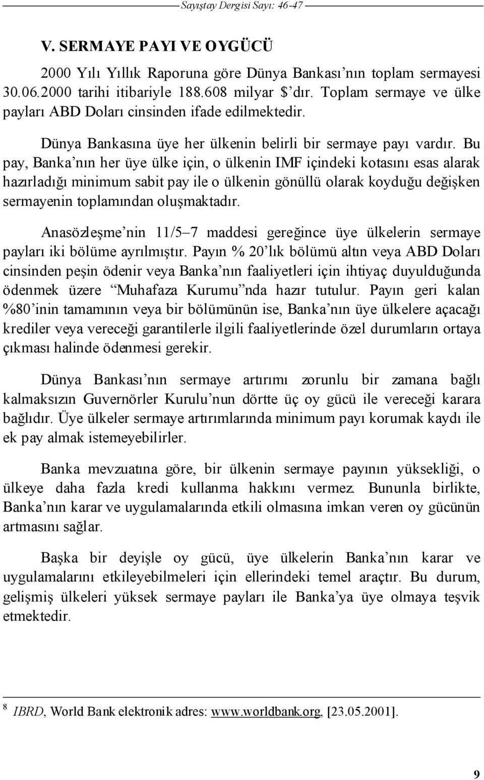 Bu pay, Banka nın her üye ülke için, o ülkenin IMF içindeki kotasını esas alarak hazırladı ı minimum sabit pay ile o ülkenin gönüllü olarak koydu u de i ken sermayenin toplamından olu maktadır.