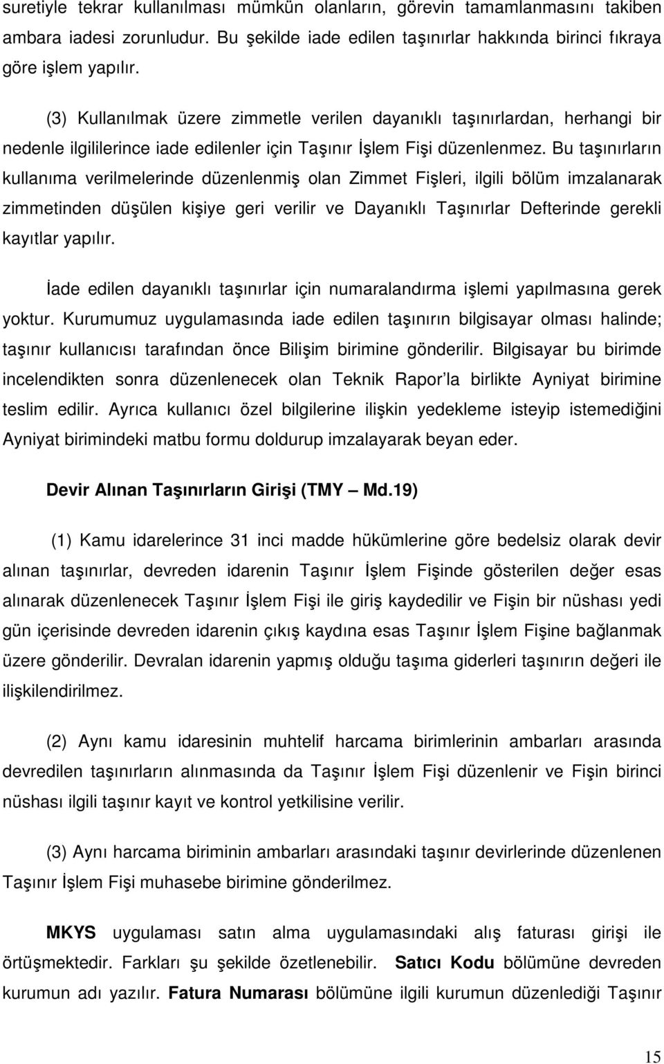 Bu taşınırların kullanıma verilmelerinde düzenlenmiş olan Zimmet Fişleri, ilgili bölüm imzalanarak zimmetinden düşülen kişiye geri verilir ve Dayanıklı Taşınırlar Defterinde gerekli kayıtlar yapılır.