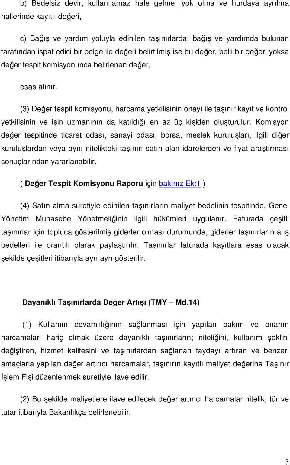 (3) Değer tespit komisyonu, harcama yetkilisinin onayı ile taşınır kayıt ve kontrol yetkilisinin ve işin uzmanının da katıldığı en az üç kişiden oluşturulur.