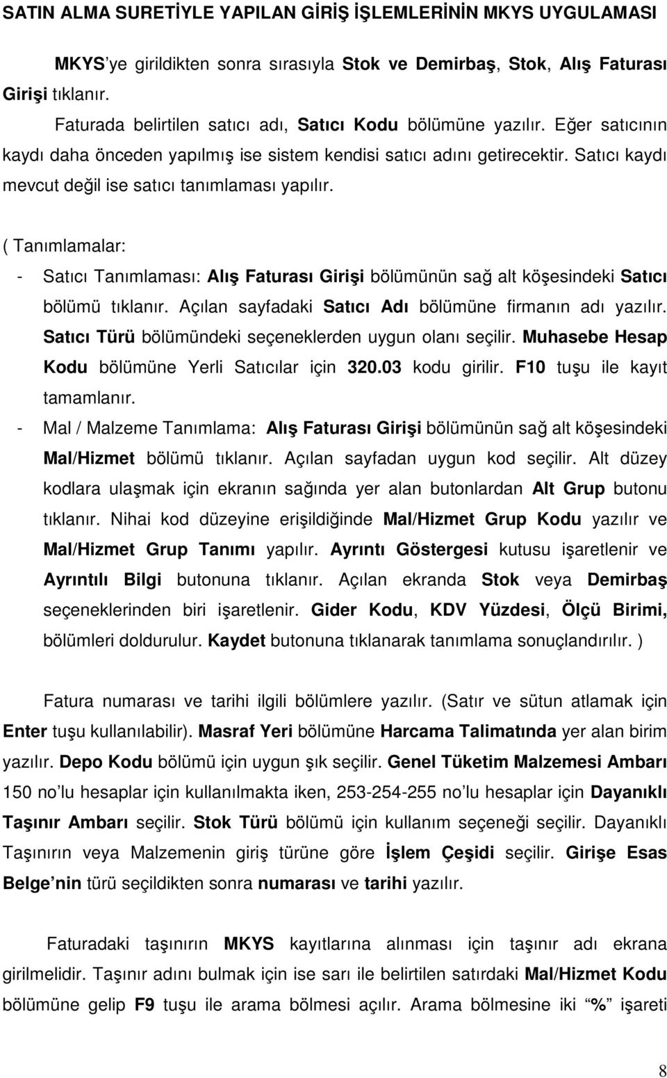 Satıcı kaydı mevcut değil ise satıcı tanımlaması yapılır. ( Tanımlamalar: - Satıcı Tanımlaması: Alış Faturası Girişi bölümünün sağ alt köşesindeki Satıcı bölümü tıklanır.