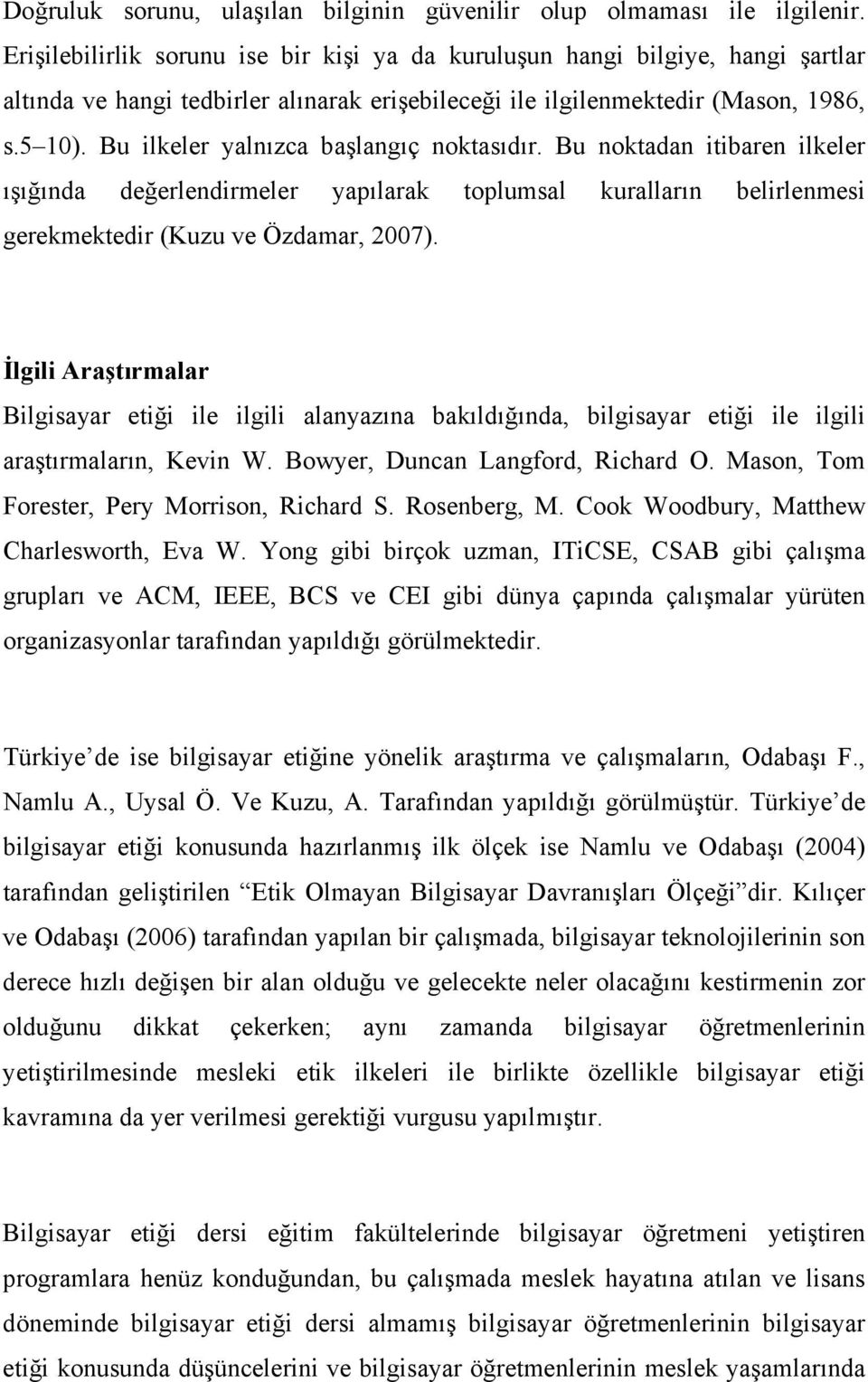 Bu ilkeler yalnızca başlangıç noktasıdır. Bu noktadan itibaren ilkeler ışığında değerlendirmeler yapılarak toplumsal kuralların belirlenmesi gerekmektedir (Kuzu ve Özdamar, 2007).