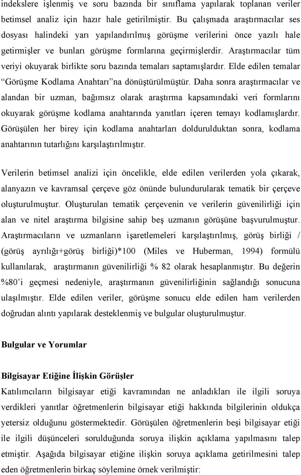 Araştırmacılar tüm veriyi okuyarak birlikte soru bazında temaları saptamışlardır. Elde edilen temalar Görüşme Kodlama Anahtarı na dönüştürülmüştür.