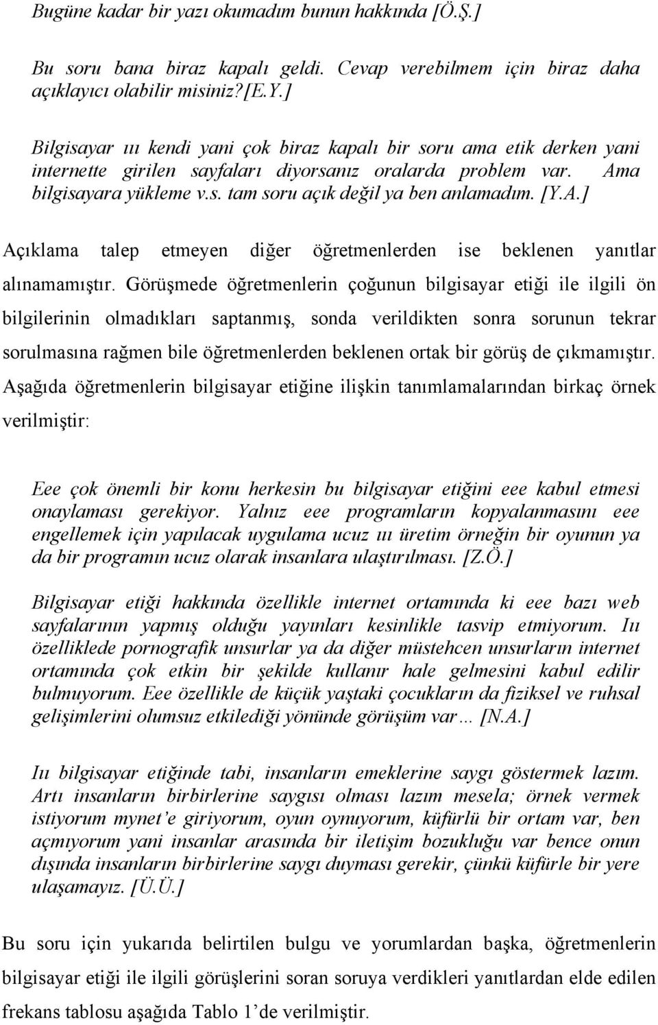 Görüşmede öğretmenlerin çoğunun bilgisayar etiği ile ilgili ön bilgilerinin olmadıkları saptanmış, sonda verildikten sonra sorunun tekrar sorulmasına rağmen bile öğretmenlerden beklenen ortak bir