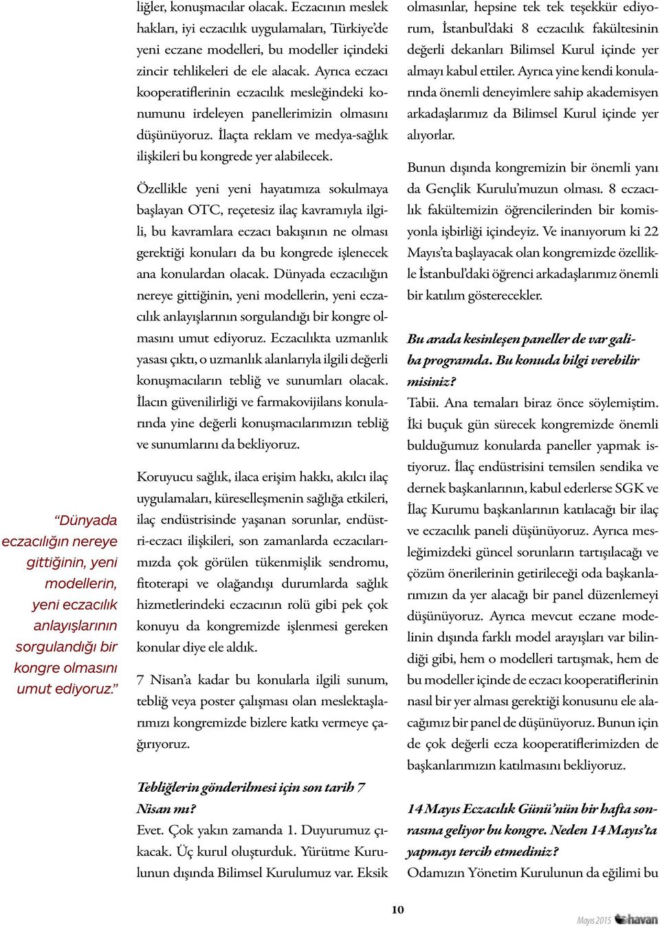 Ayrıca eczacı kooperatiflerinin eczacılık mesleğindeki konumunu irdeleyen panellerimizin olmasını düşünüyoruz. İlaçta reklam ve medya-sağlık ilişkileri bu kongrede yer alabilecek.