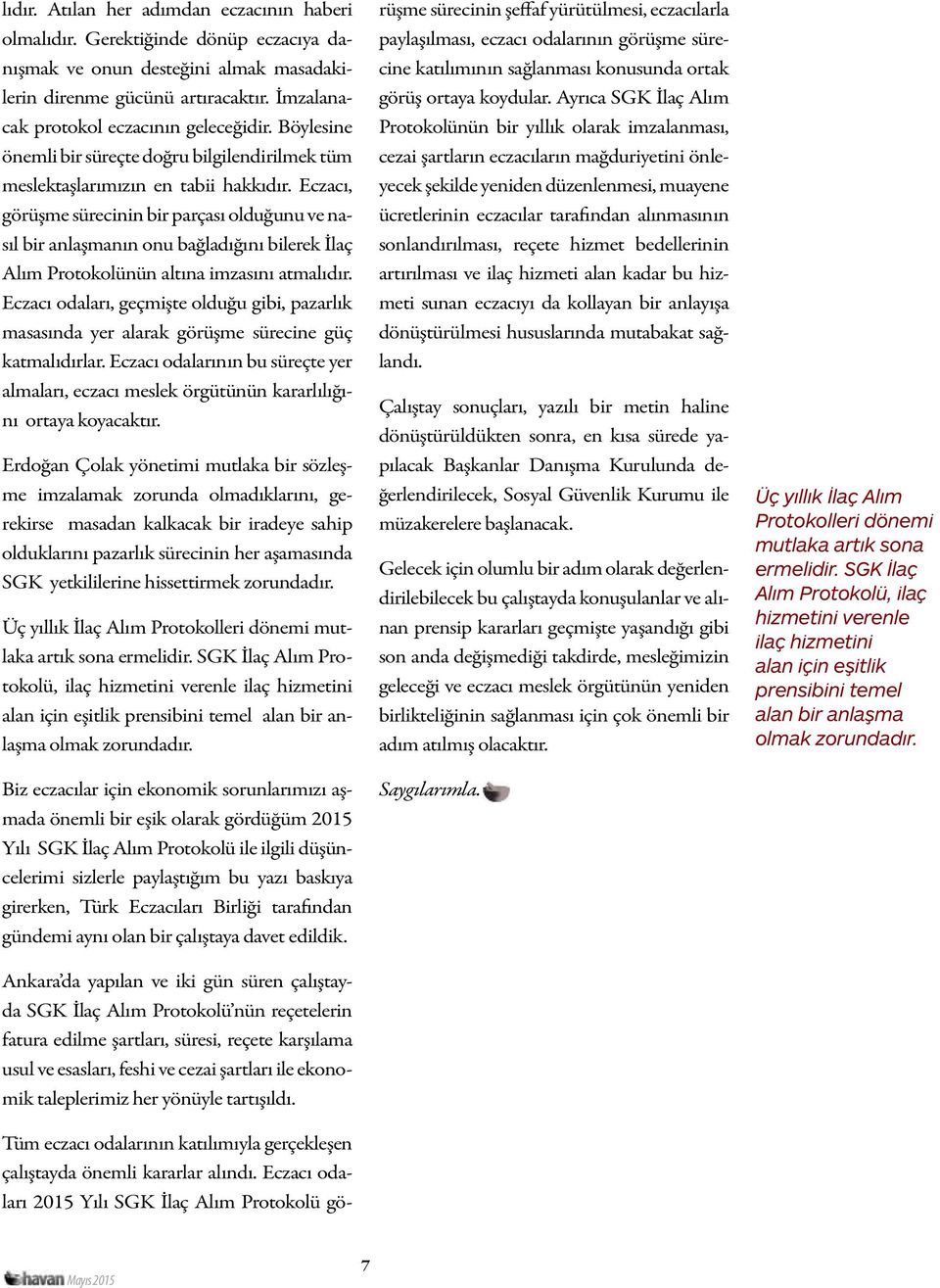 Eczacı, görüşme sürecinin bir parçası olduğunu ve nasıl bir anlaşmanın onu bağladığını bilerek İlaç Alım Protokolünün altına imzasını atmalıdır.