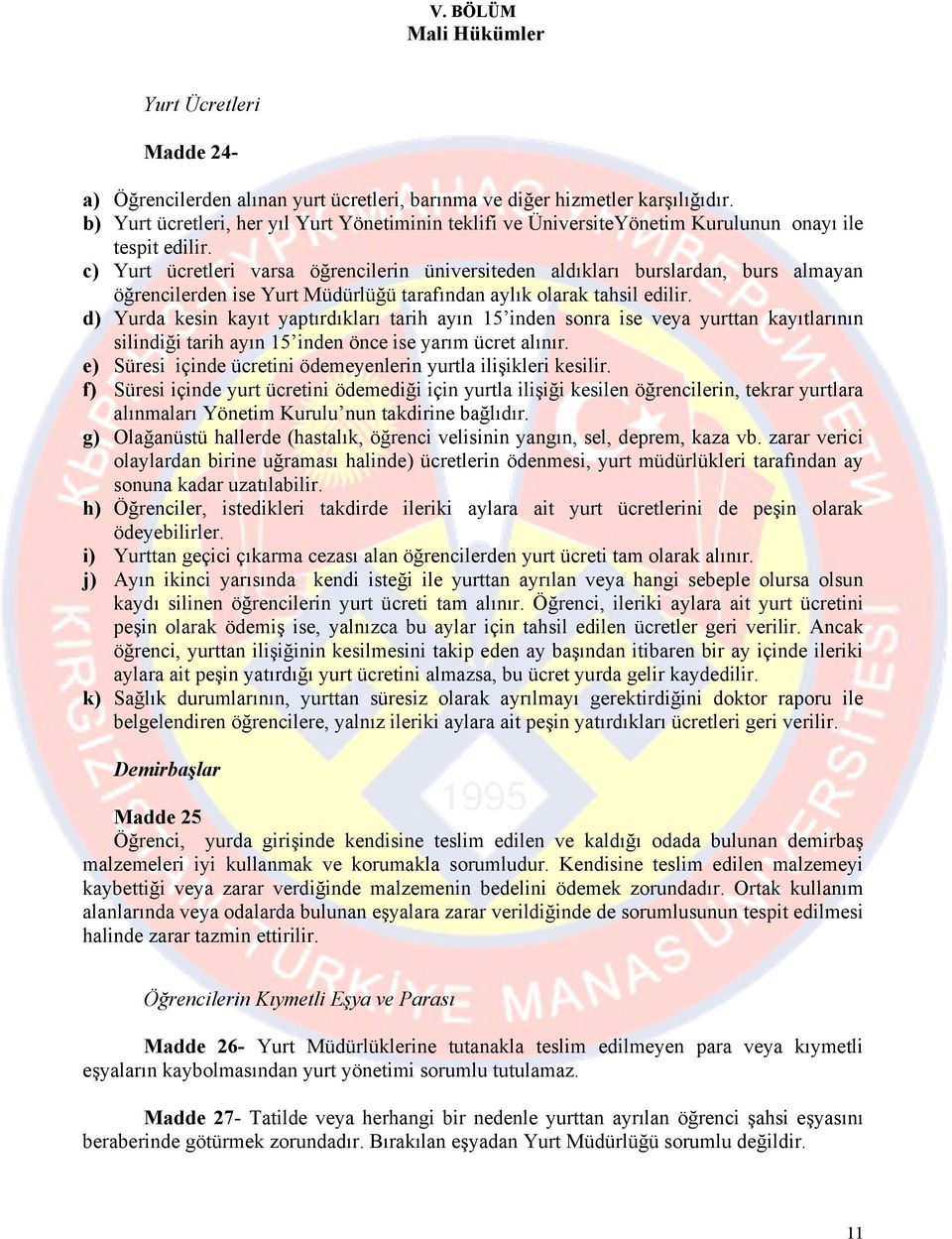 c) Yurt ücretleri varsa öğrencilerin üniversiteden aldıkları burslardan, burs almayan öğrencilerden ise Yurt Müdürlüğü tarafından aylık olarak tahsil edilir.