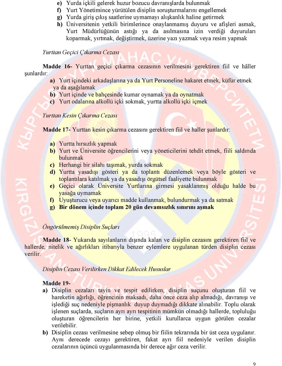 resim yapmak Yurttan Geçici Çıkarma Cezası Madde 16- Yurttan geçici çıkarma cezasının verilmesini gerektiren fiil ve hâller şunlardır: a) Yurt içindeki arkadaşlarına ya da Yurt Personeline hakaret